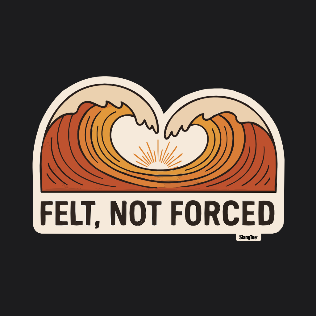 Felt Not Forced