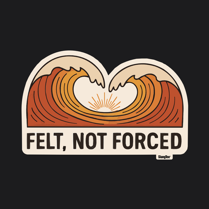 Felt Not Forced
